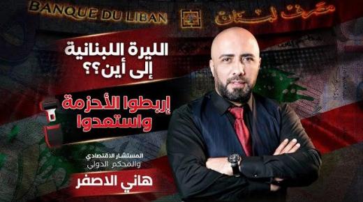 المستشار الاقتصادي ” هاني الأصفر ” : الليرة اللبنانية إلى أين؟ إربطوا الأحزمة واستعدوا – فيديو 