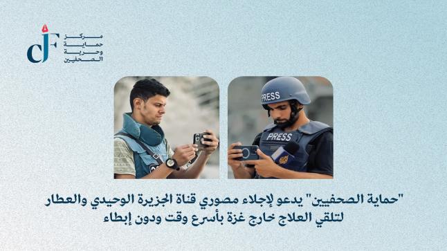“حماية الصحفيين” يدعو لإجلاء مصوري قناة الجزيرة الوحيدي والعطار لتلقي العلاج خارج غزة بأسرع وقت ودون إبطاء